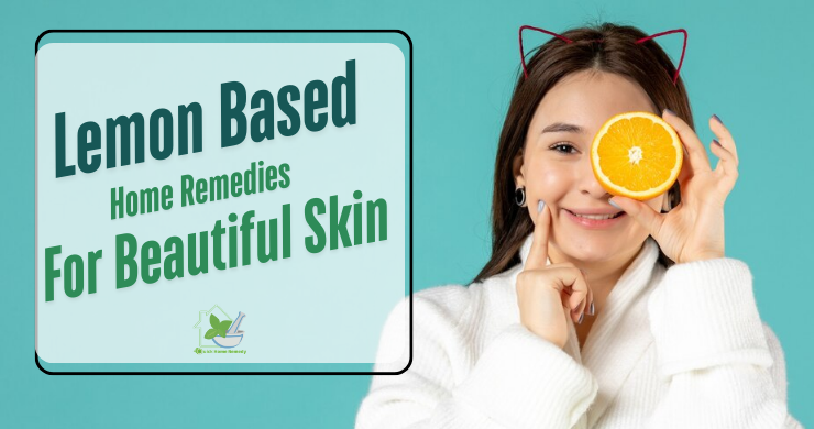 Lemon Based Home Remedies For Beautiful Skin – Quick Tips