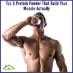 Top 5 Protein Powder That Build Your Muscle Actually